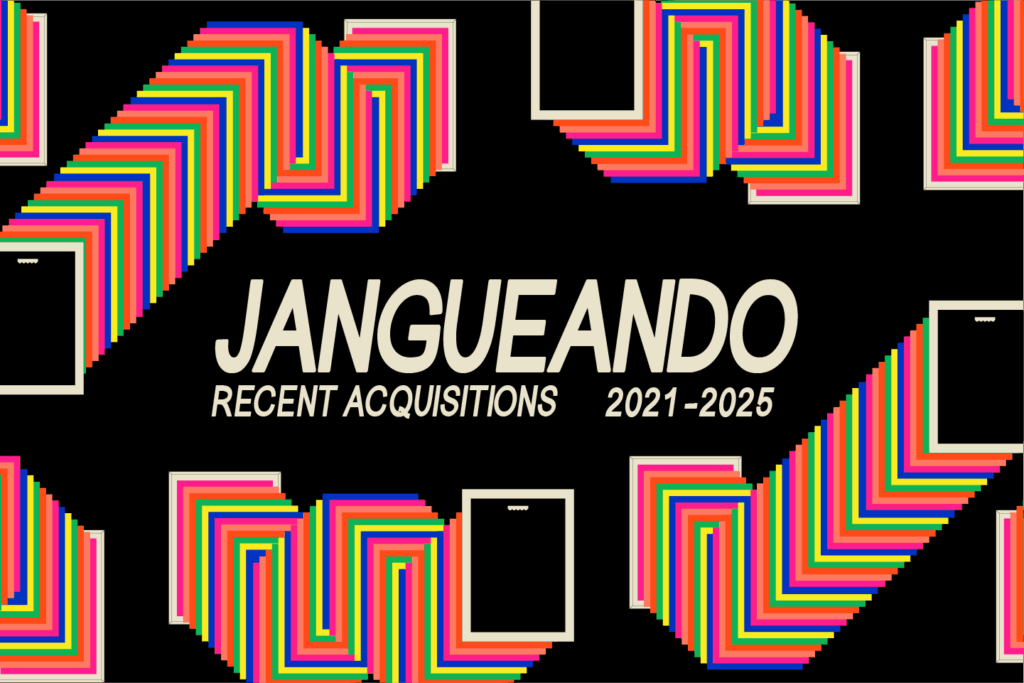 Banner for Jangueando: Recent Acquisitions, 2021-2025